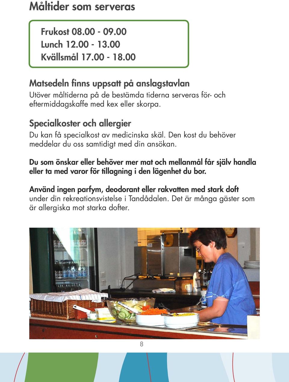 Specialkoster och allergier Du kan få specialkost av medicinska skäl. Den kost du behöver meddelar du oss samtidigt med din ansökan.