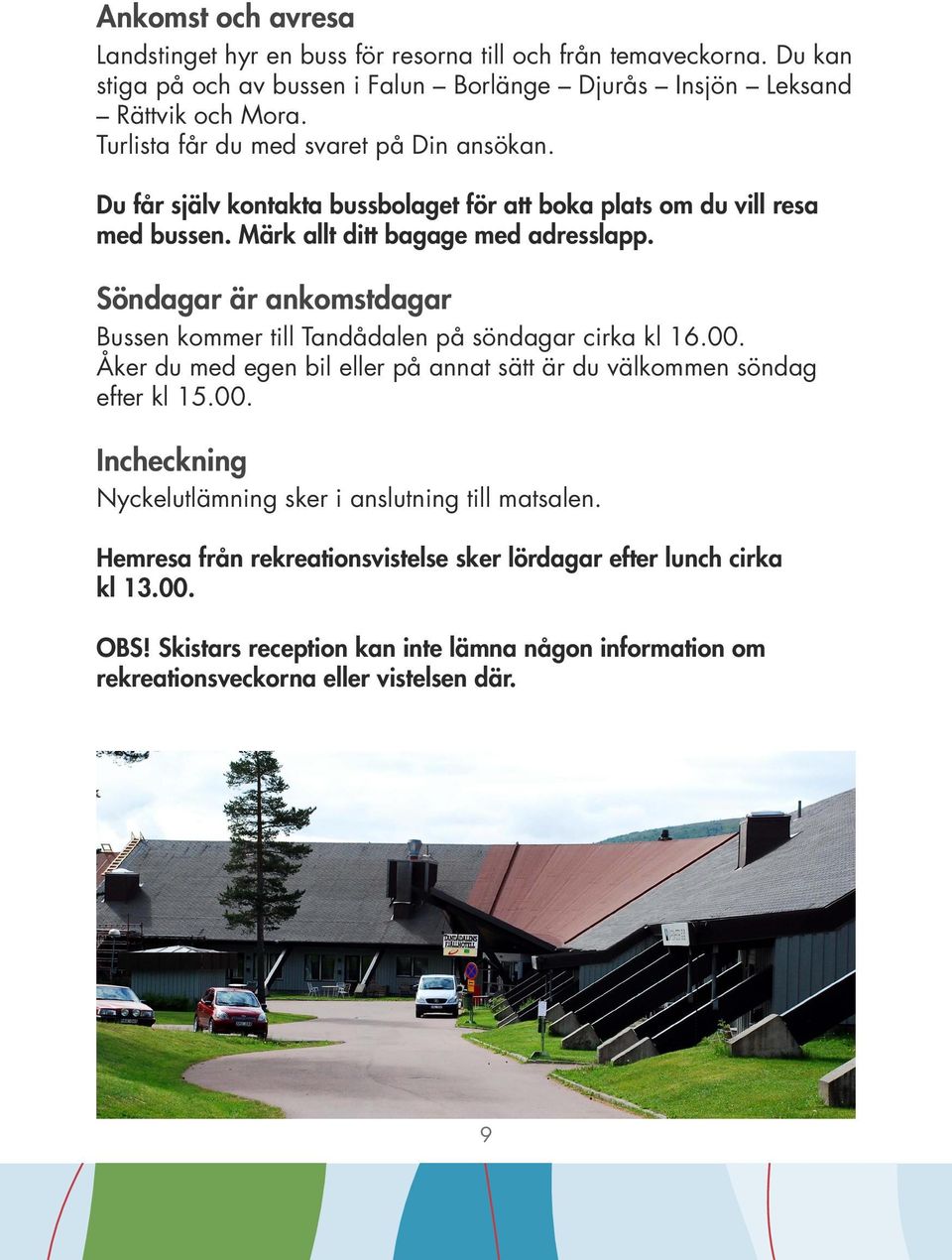 Söndagar är ankomstdagar Bussen kommer till Tandådalen på söndagar cirka kl 16.00. Åker du med egen bil eller på annat sätt är du välkommen söndag efter kl 15.00. Incheckning Nyckelutlämning sker i anslutning till matsalen.