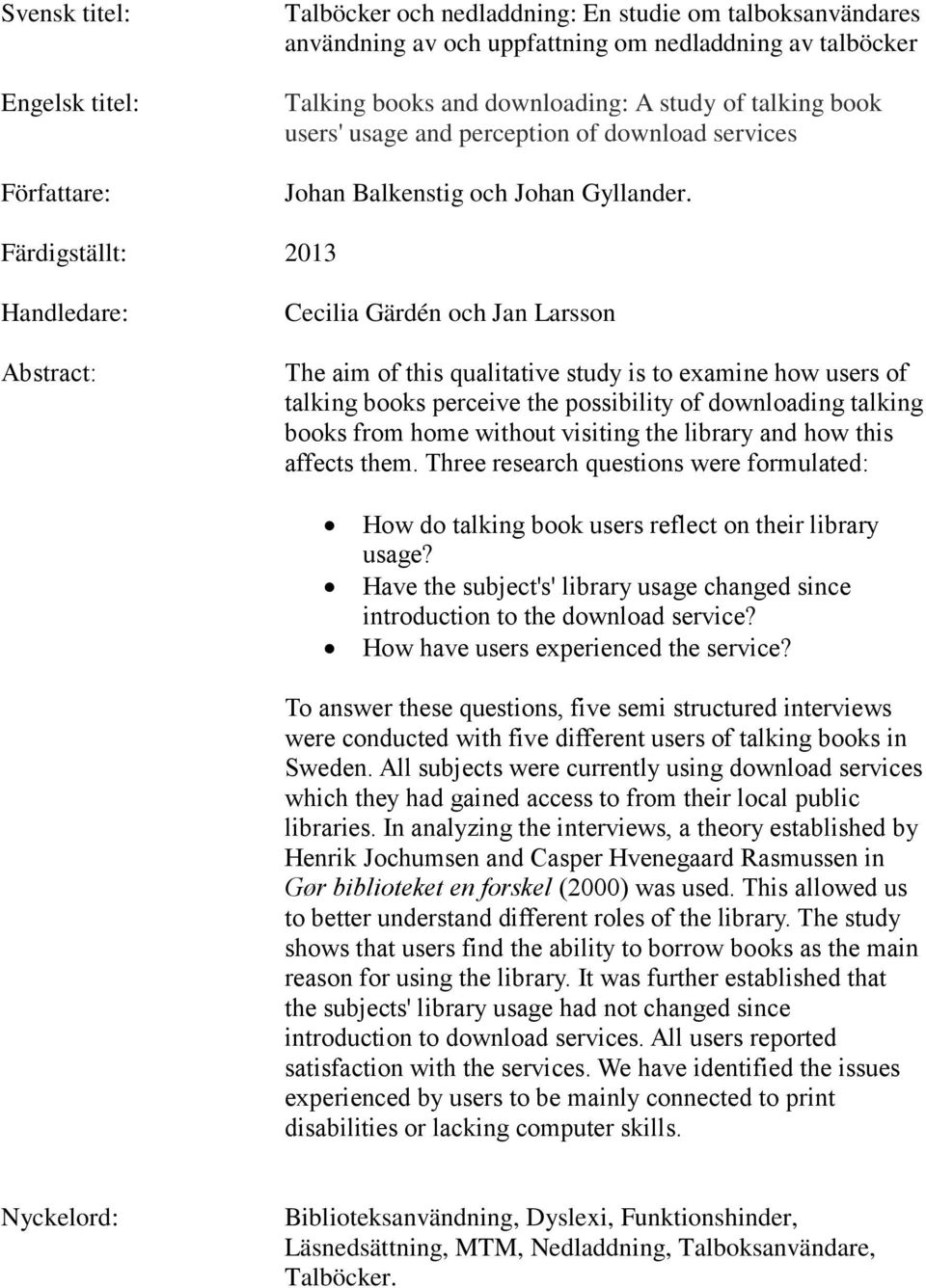 Färdigställt: 2013 Handledare: Abstract: Cecilia Gärdén och Jan Larsson The aim of this qualitative study is to examine how users of talking books perceive the possibility of downloading talking