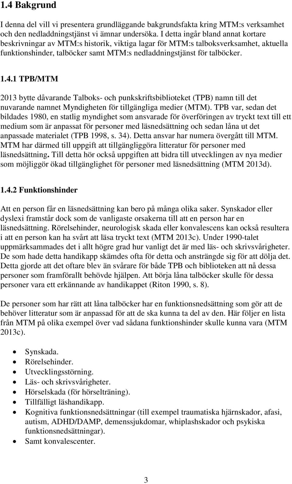 1 TPB/MTM 2013 bytte dåvarande Talboks- och punkskriftsbiblioteket (TPB) namn till det nuvarande namnet Myndigheten för tillgängliga medier (MTM).