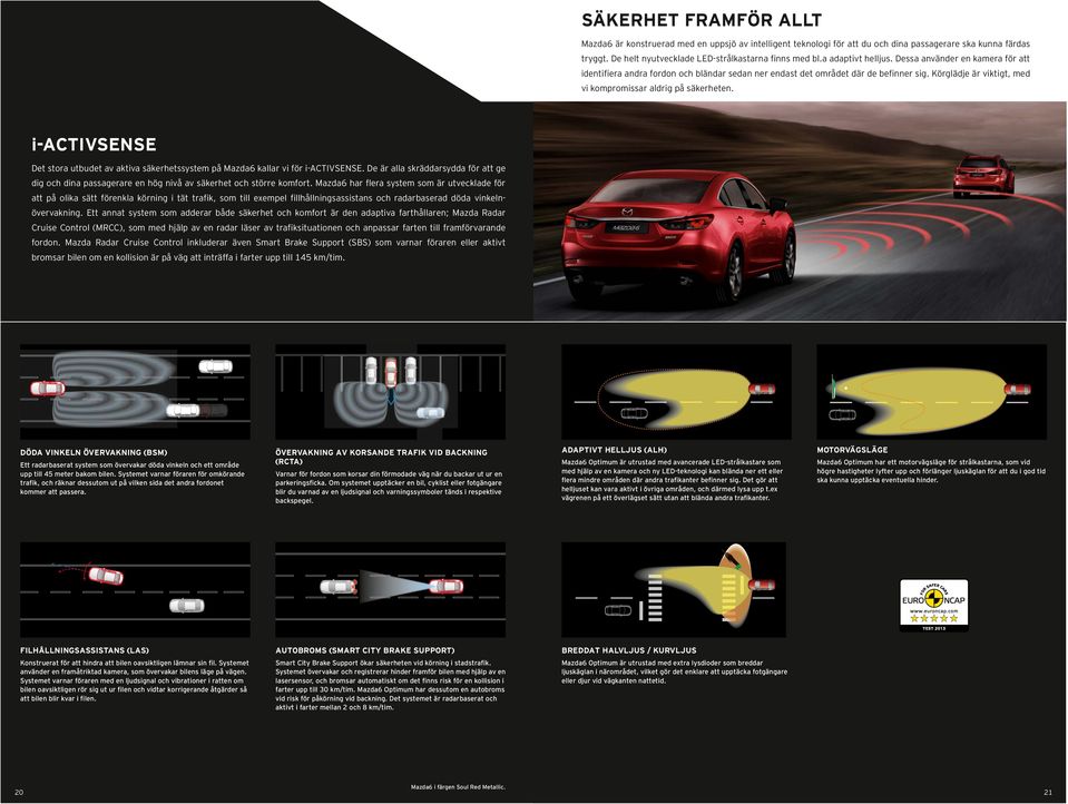 Körglädje är viktigt, med vi kompromissar aldrig på säkerheten. i-activsense Det stora utbudet av aktiva säkerhetssystem på Mazda6 kallar vi för i-activsense.