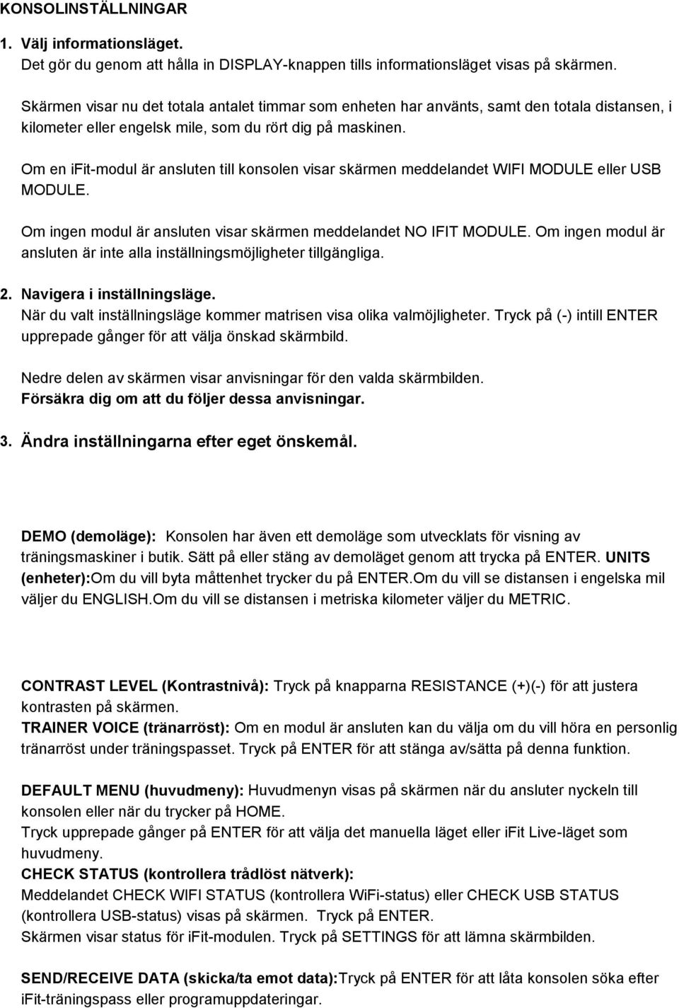 Om en ifit-modul är ansluten till konsolen visar skärmen meddelandet WIFI MODULE eller USB MODULE. Om ingen modul är ansluten visar skärmen meddelandet NO IFIT MODULE.