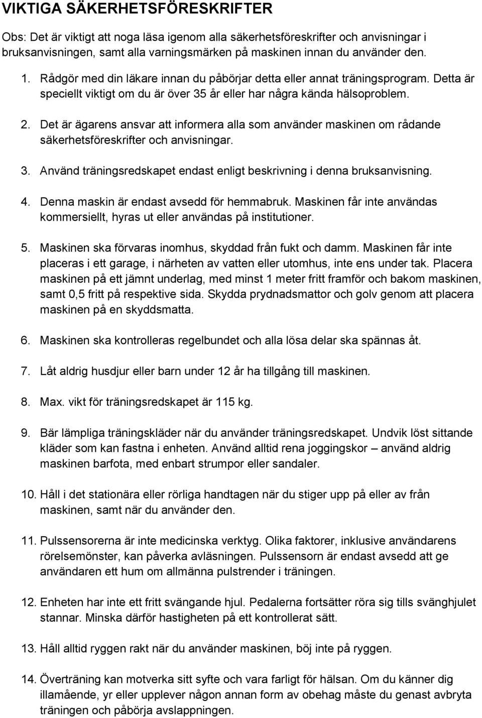 Det är ägarens ansvar att informera alla som använder maskinen om rådande säkerhetsföreskrifter och anvisningar. 3. Använd träningsredskapet endast enligt beskrivning i denna bruksanvisning. 4.