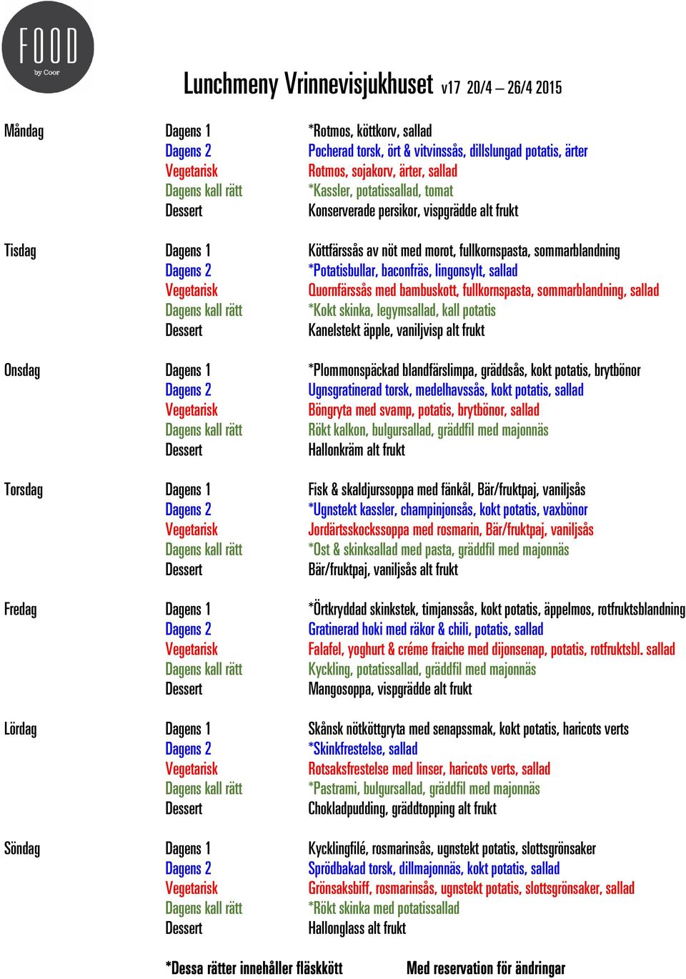 fullkornspasta, sommarblandning, sallad *Kokt skinka, legymsallad, kall potatis Kanelstekt äpple, vaniljvisp alt frukt *Plommonspäckad blandfärslimpa, gräddsås, kokt potatis, brytbönor Ugnsgratinerad