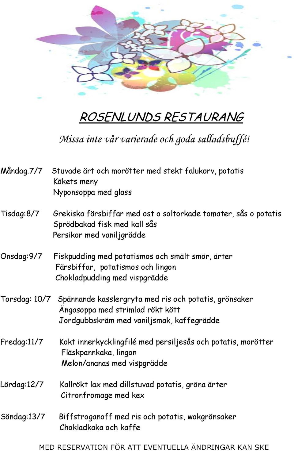 Persikor med vaniljgrädde Fiskpudding med potatismos och smält smör, ärter Färsbiffar, potatismos och lingon Chokladpudding med vispgrädde Torsdag: 10/7 Spännande kasslergryta med ris och