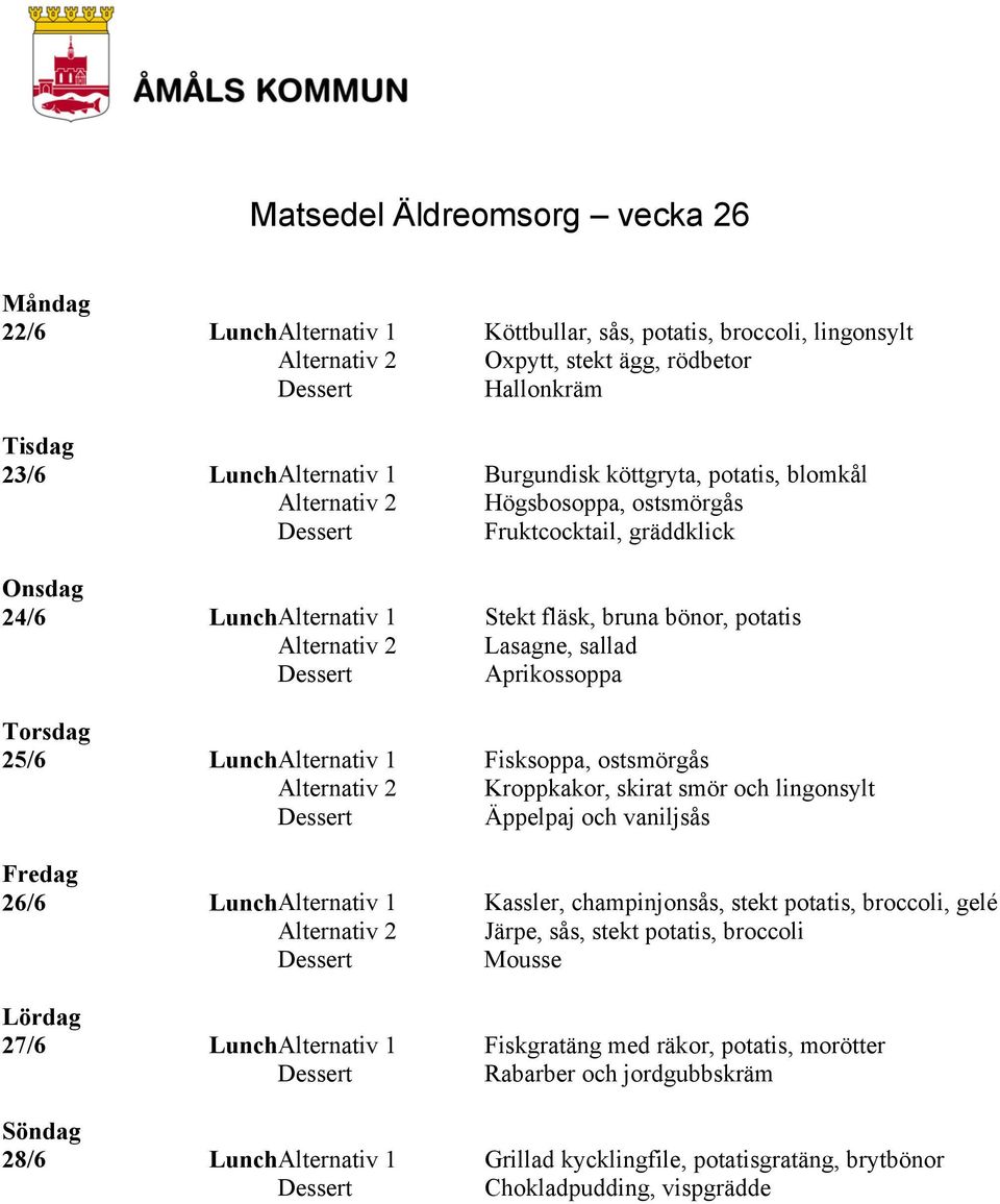 ostsmörgås Kroppkakor, skirat smör och lingonsylt Äppelpaj och vaniljsås 26/6 Lunch Alternativ 1 Kassler, champinjonsås, stekt potatis, broccoli, gelé Järpe, sås, stekt potatis, broccoli