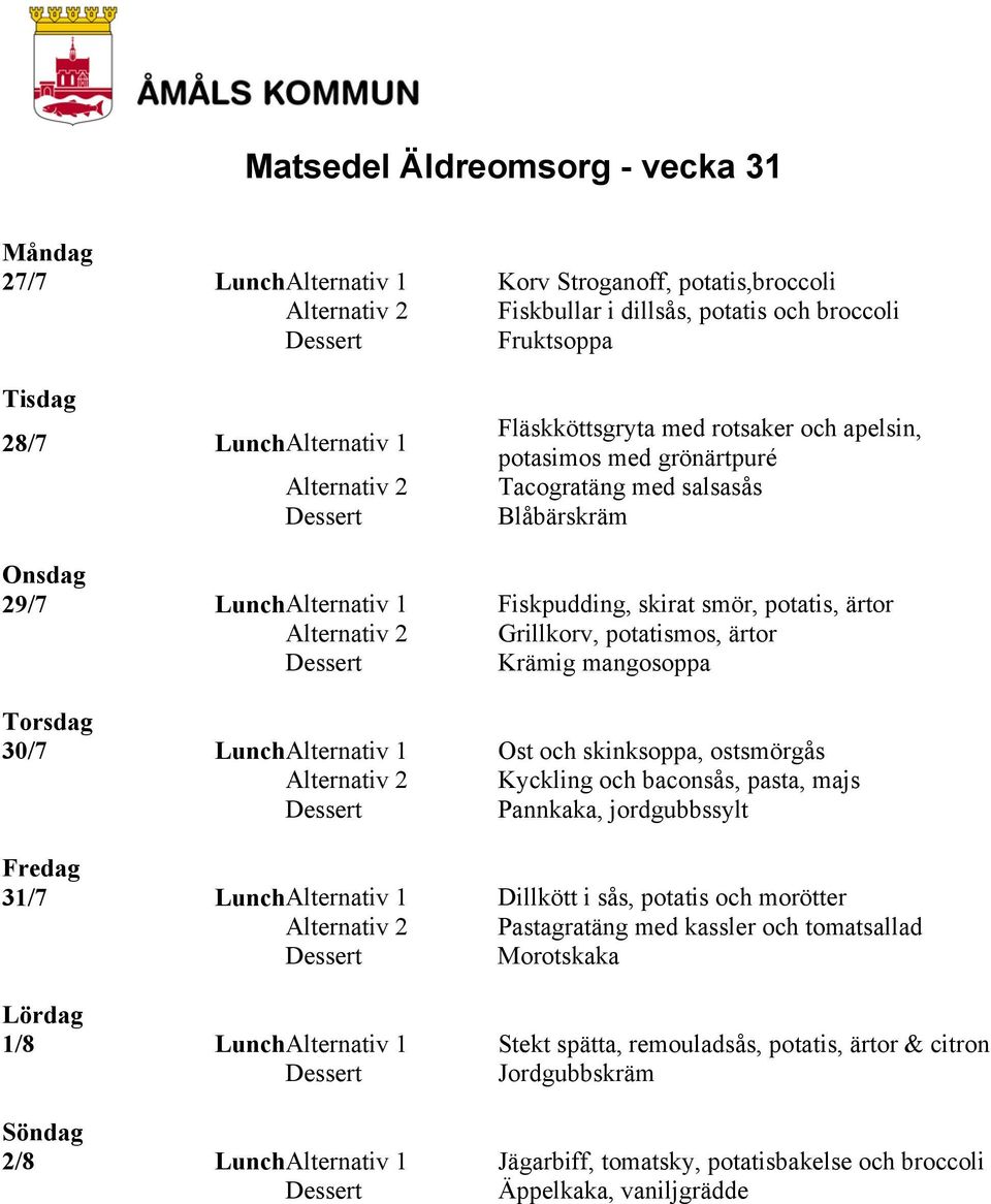 Alternativ 1 Ost och skinksoppa, ostsmörgås Kyckling och baconsås, pasta, majs Pannkaka, jordgubbssylt 31/7 Lunch Alternativ 1 Dillkött i sås, potatis och morötter Pastagratäng med kassler och