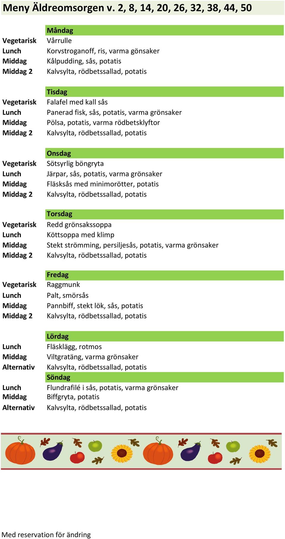 sås, potatis, varma grönsaker Pölsa, potatis, varma rödbetsklyftor Sötsyrlig böngryta Järpar, sås, potatis, varma grönsaker Fläsksås med