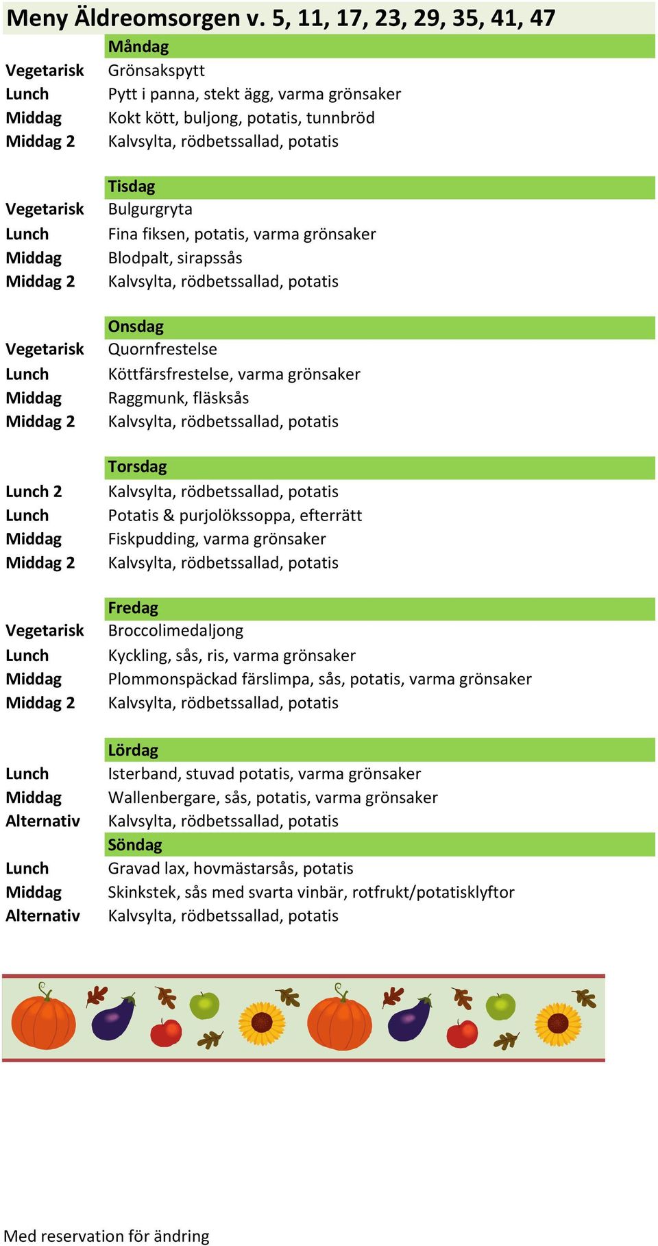 potatis, varma grönsaker Blodpalt, sirapssås Quornfrestelse Köttfärsfrestelse, varma grönsaker Raggmunk, fläsksås Potatis & purjolökssoppa, efterrätt Fiskpudding,