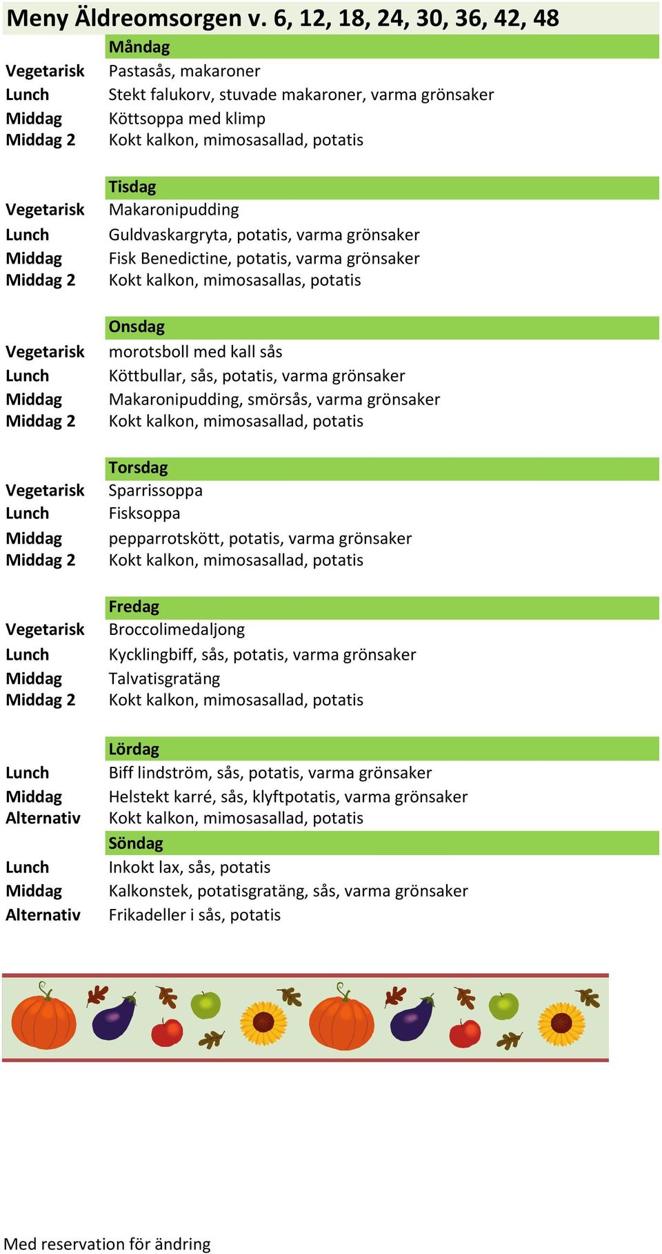 varma grönsaker Fisk Benedictine, potatis, varma grönsaker Kokt kalkon, mimosasallas, potatis morotsboll med kall sås Makaronipudding, smörsås, varma grönsaker Sparrissoppa