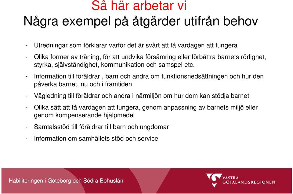 - Information till föräldrar, barn och andra om funktionsnedsättningen och hur den påverka barnet, nu och i framtiden - Vägledning till föräldrar och andra i närmiljön om