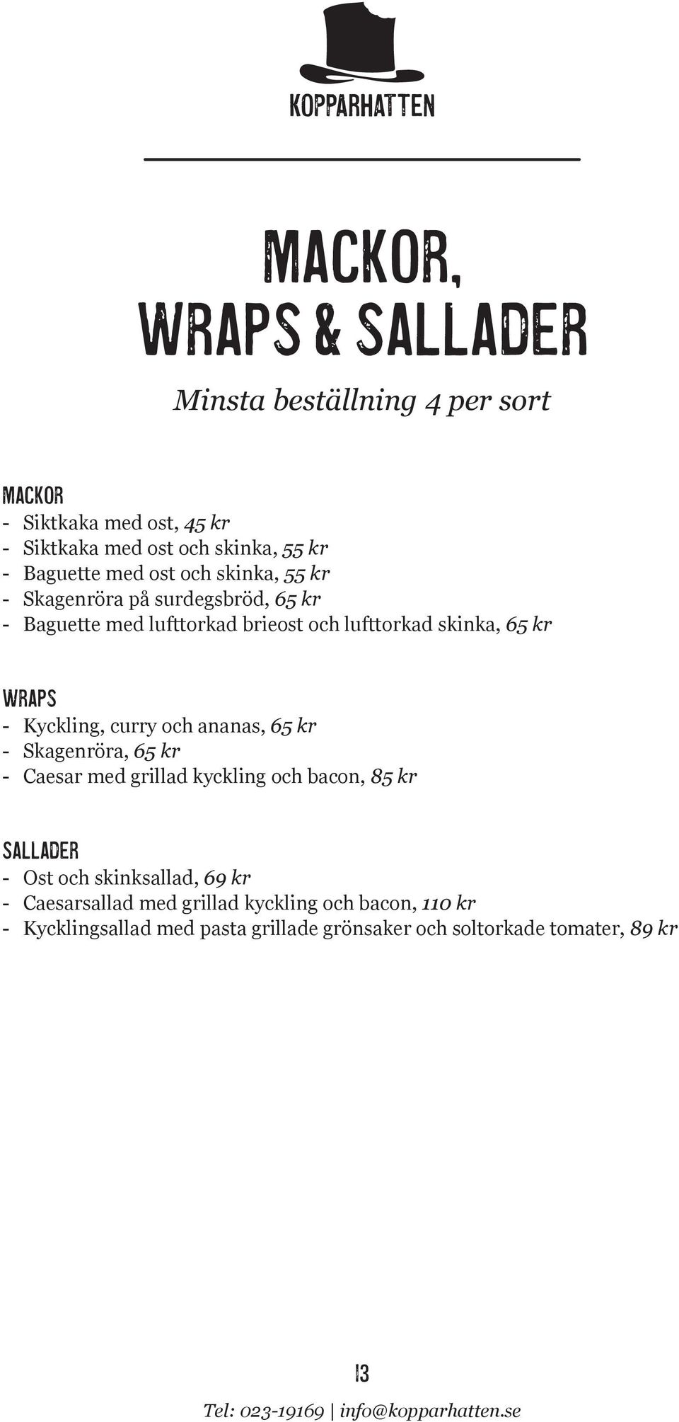 Kyckling, curry och ananas, 65 kr Skagenröra, 65 kr Caesar med grillad kyckling och bacon, 85 kr Sallader Ost och skinksallad, 69