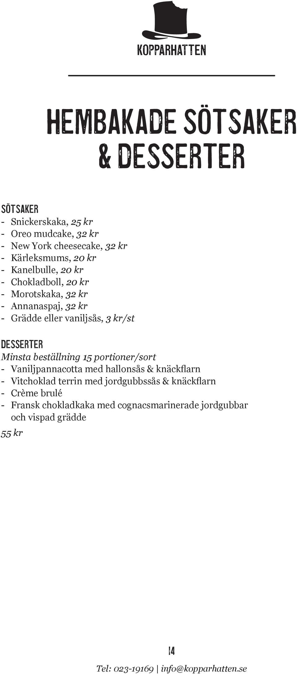 vaniljsås, 3 kr/st Desserter Minsta beställning 15 portioner/sort Vaniljpannacotta med hallonsås & knäckflarn