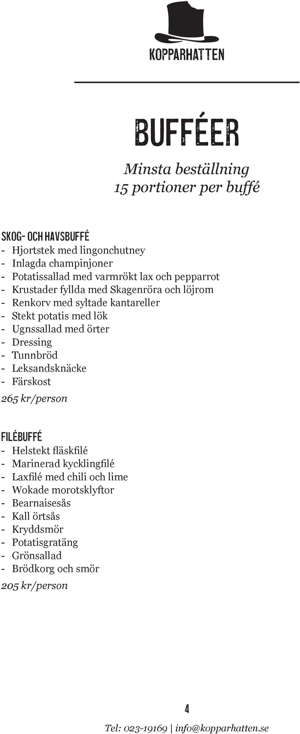 Ugnssallad med örter Dressing Tunnbröd Leksandsknäcke Färskost 265 kr/person Filébuffé Helstekt fläskfilé Marinerad kycklingfilé