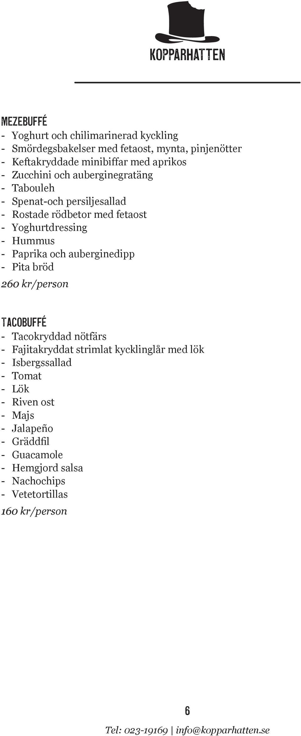 Hummus Paprika och auberginedipp Pita bröd 260 kr/person Tacobuffé Tacokryddad nötfärs Fajitakryddat strimlat kycklinglår