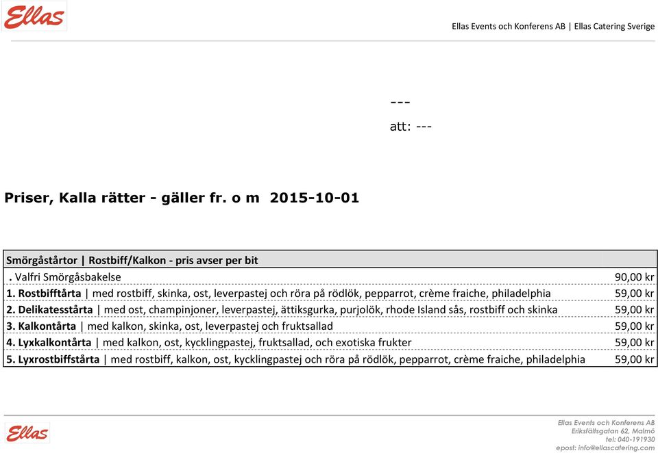 Delikatesstårta med ost, champinjoner, leverpastej, ättiksgurka, purjolök, rhode Island sås, rostbiff och skinka 59,00 kr 3.