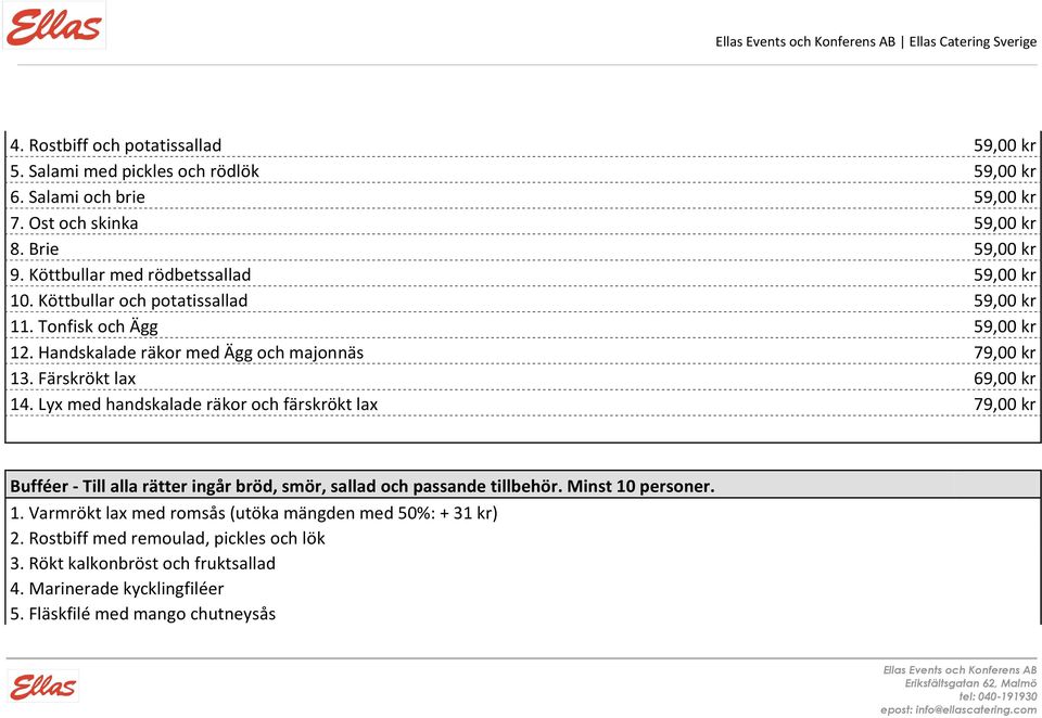 Färskrökt lax 69,00 kr 14. Lyx med handskalade räkor och färskrökt lax 79,00 kr Bufféer - Till alla rätter ingår bröd, smör, sallad och passande tillbehör. Minst 10 personer.