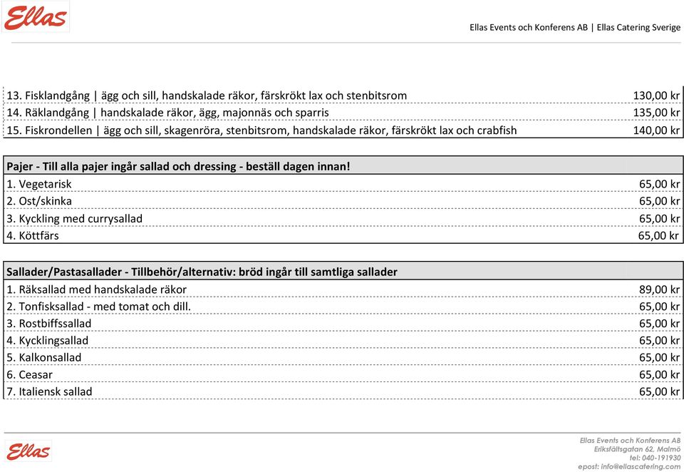 Ost/skinka 65,00 kr 3. Kyckling med currysallad 65,00 kr 4. Köttfärs 65,00 kr Sallader/Pastasallader - Tillbehör/alternativ: bröd ingår till samtliga sallader 1.