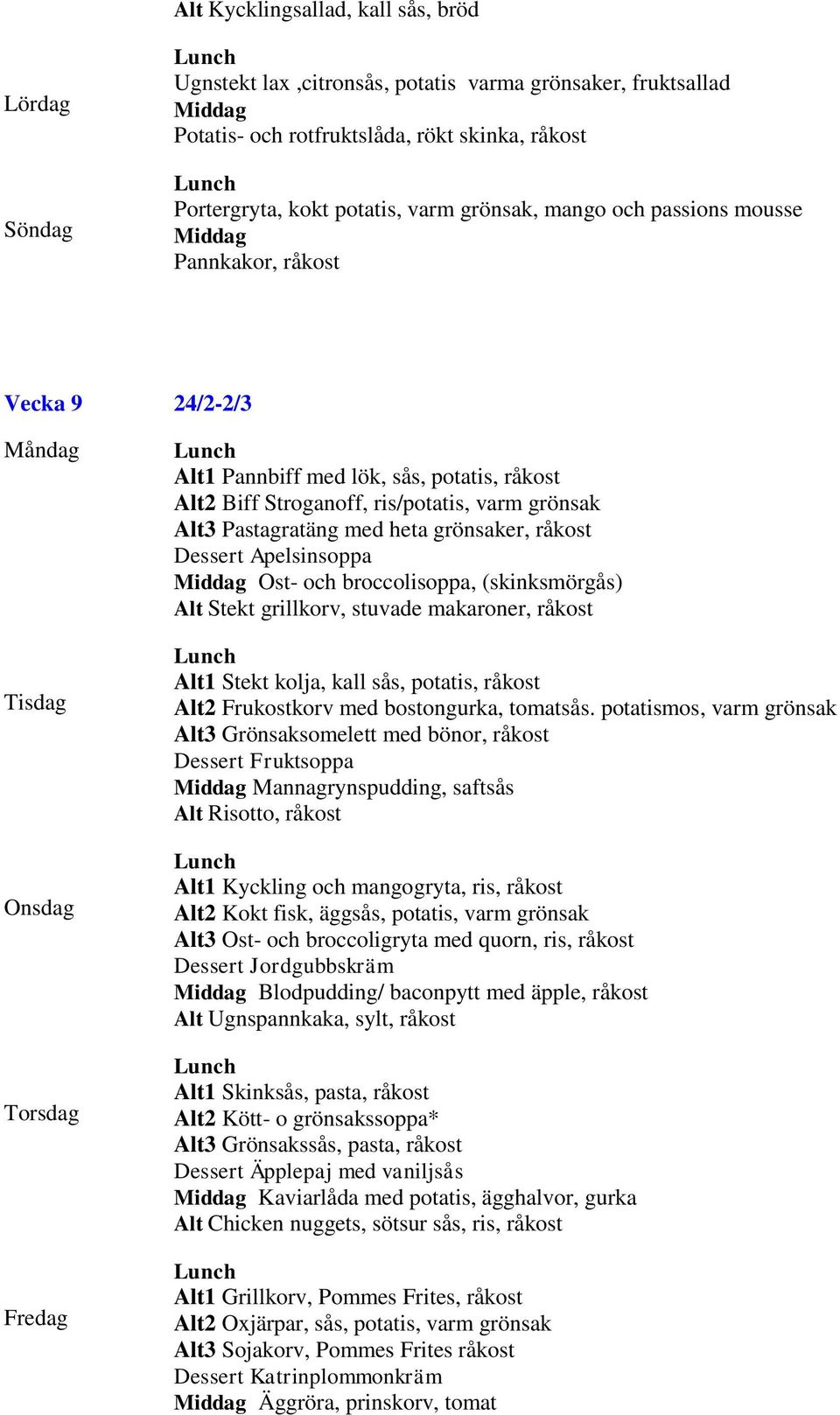 Apelsinsoppa Ost- och broccolisoppa, (skinksmörgås) Alt Stekt grillkorv, stuvade makaroner, råkost Alt1 Stekt kolja, kall sås, potatis, råkost Alt2 Frukostkorv med bostongurka, tomatsås.