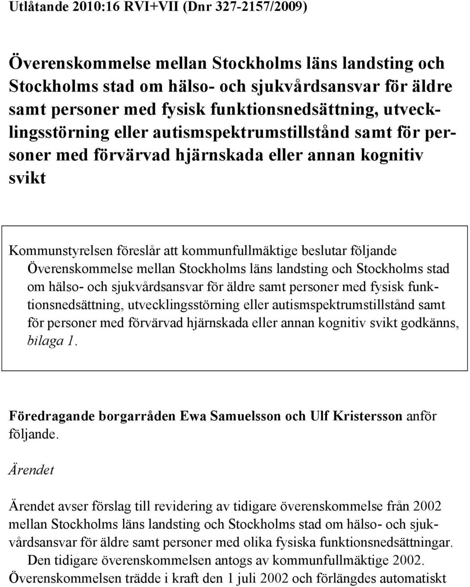 följande Överenskommelse mellan Stockholms läns landsting och Stockholms stad om hälso- och sjukvårdsansvar för äldre samt personer med fysisk funktionsnedsättning, utvecklingsstörning eller