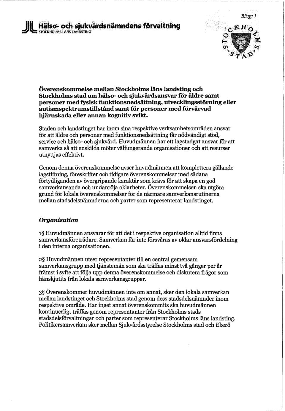 Staden och landstinget har inom sina respektive verksamhetsområden ansvar för att äldre och personer med funktionsnedsättning får nödvändigt stöd, service och hälso- och sjukvård.