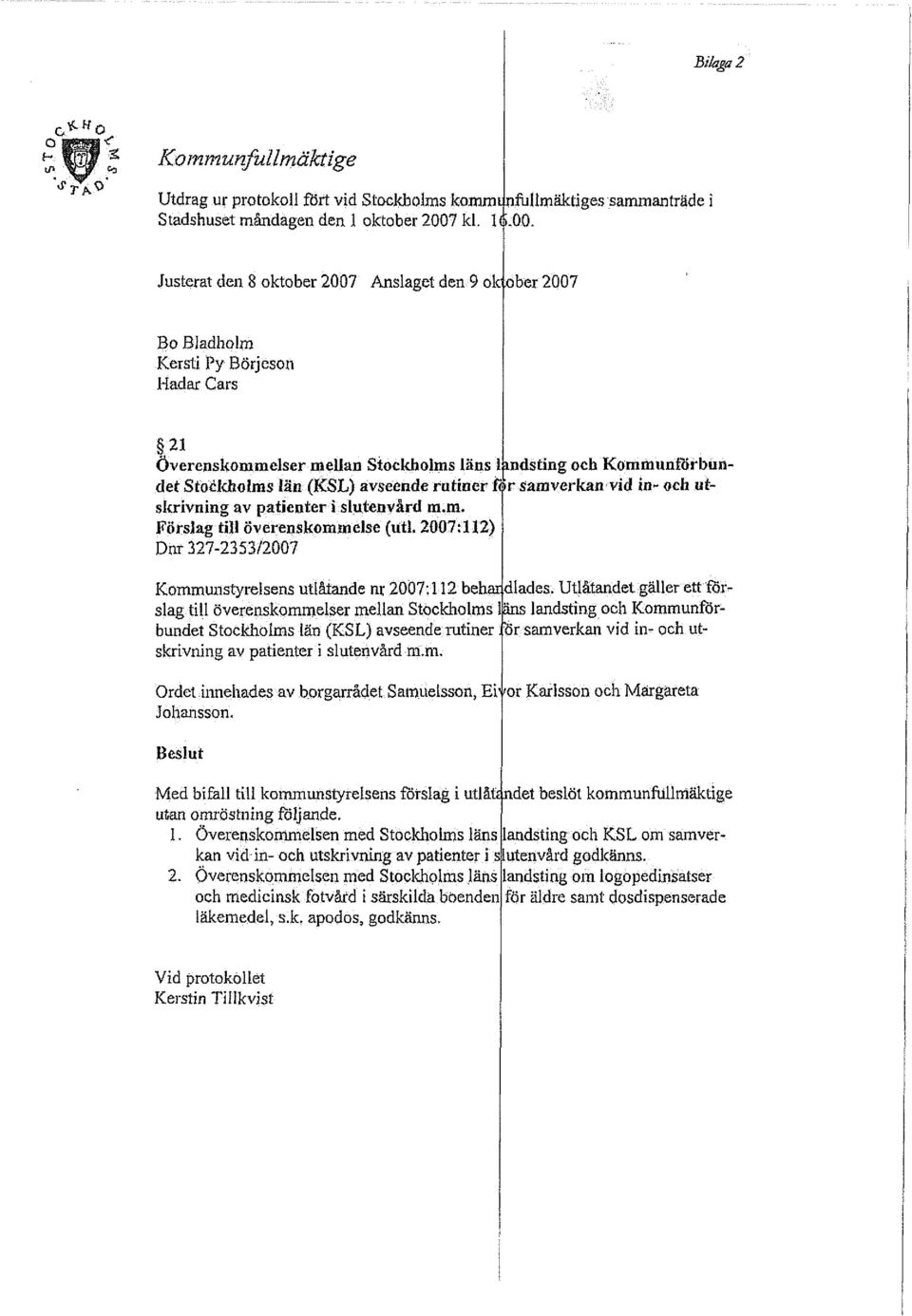 Stockholms län (KSL) avseende rutiner f(j> skrivning av patienter i slutenvård m.m. Försjag till överenskommelse (uti. 2007:112) Dur 327-2353/2007 Kommunstyrelsens utlåtande nr 2007:112 behar dlades.