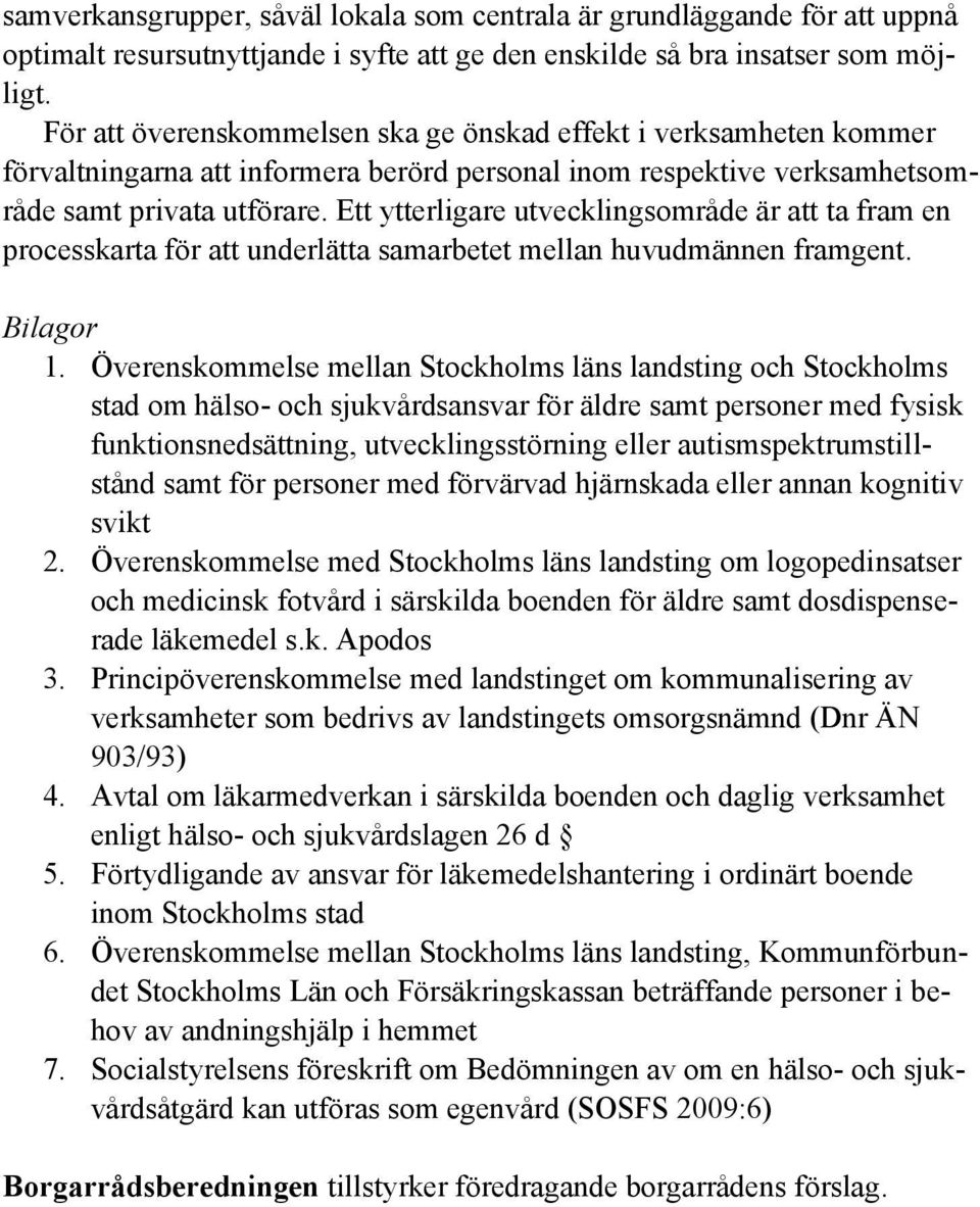 Ett ytterligare utvecklingsområde är att ta fram en processkarta för att underlätta samarbetet mellan huvudmännen framgent. Bilagor 1.