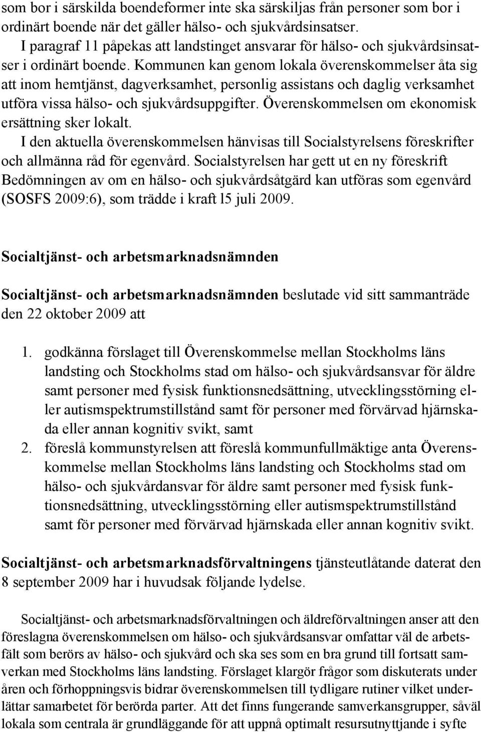 Kommunen kan genom lokala överenskommelser åta sig att inom hemtjänst, dagverksamhet, personlig assistans och daglig verksamhet utföra vissa hälso- och sjukvårdsuppgifter.