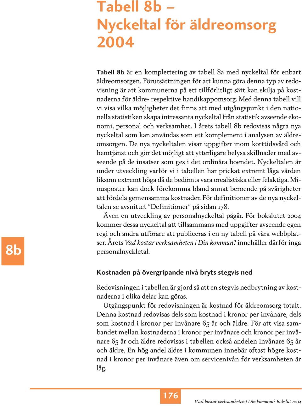 Med denna tabell vill vi visa vilka möjligheter det finns att med utgångspunkt i den nationella statistiken skapa intressanta nyckeltal från statistik avseende ekonomi, personal och verksamhet.