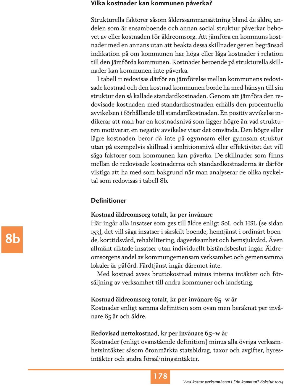 Att jämföra en kommuns kostnader med en annans utan att beakta dessa skillnader ger en begränsad indikation på om kommunen har höga eller låga kostnader i relation till den jämförda kommunen.