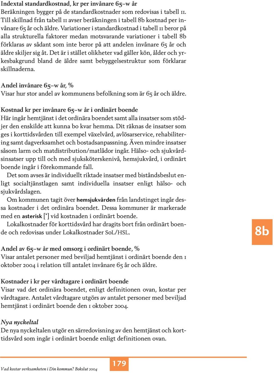 Variationer i standardkostnad i tabell 11 beror på alla strukturella faktorer medan motsvarande variationer i tabell förklaras av sådant som inte beror på att andelen invånare 65 år och äldre skiljer