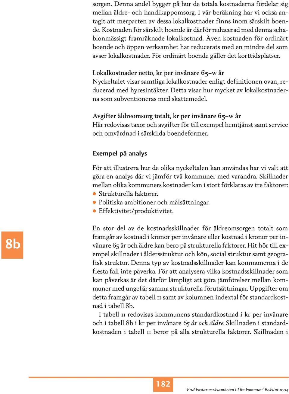 Kostnaden för särskilt boende är därför reducerad med denna schablonmässigt framräknade lokalkostnad.