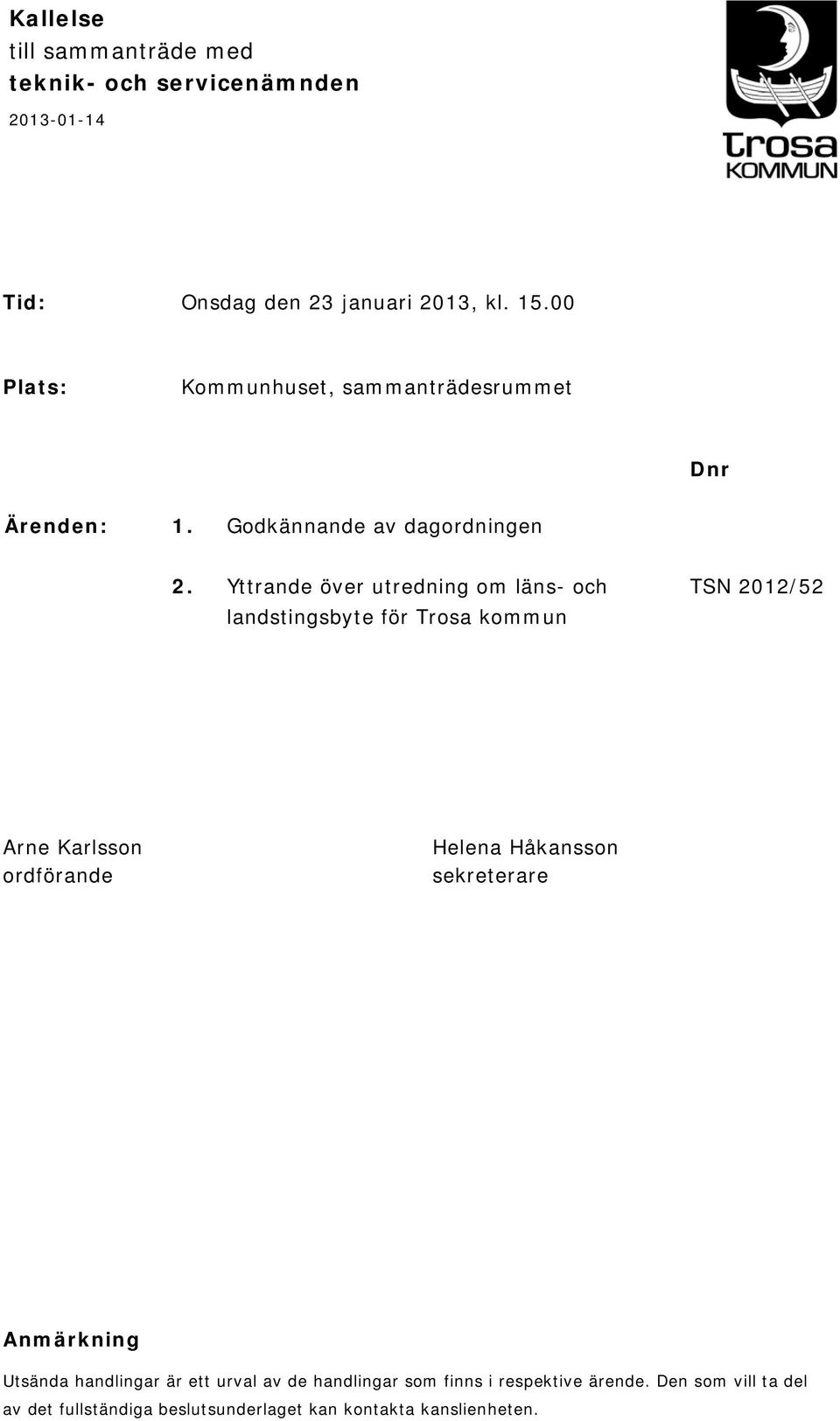 Yttrande över utredning om läns- och TSN 2012/52 landstingsbyte för Trosa kommun Arne Karlsson ordförande Helena Håkansson