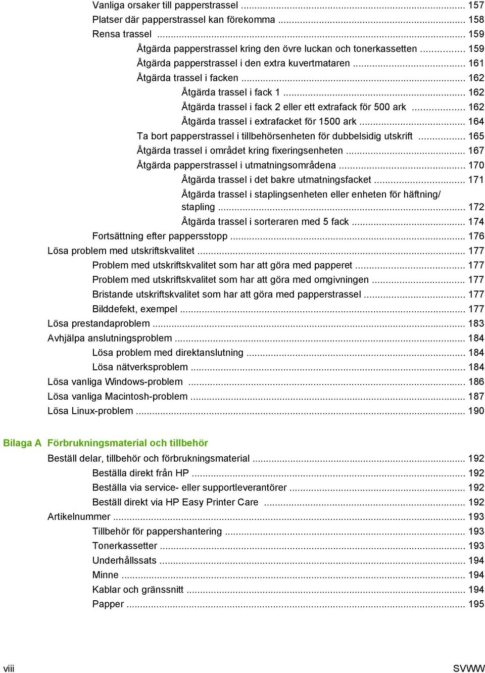 .. 162 Åtgärda trassel i extrafacket för 1500 ark... 164 Ta bort papperstrassel i tillbehörsenheten för dubbelsidig utskrift... 165 Åtgärda trassel i området kring fixeringsenheten.