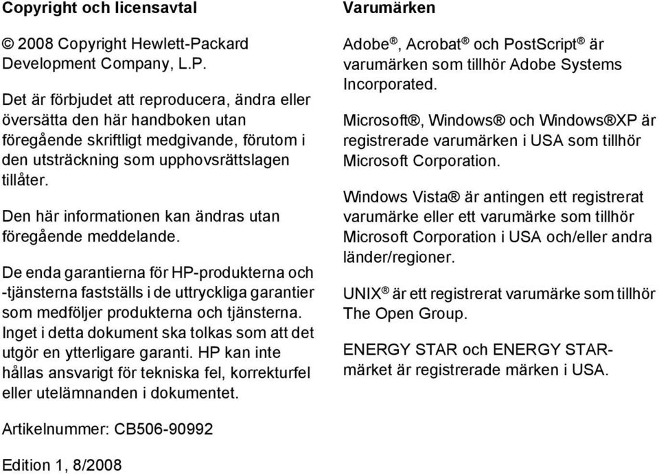 Det är förbjudet att reproducera, ändra eller översätta den här handboken utan föregående skriftligt medgivande, förutom i den utsträckning som upphovsrättslagen tillåter.