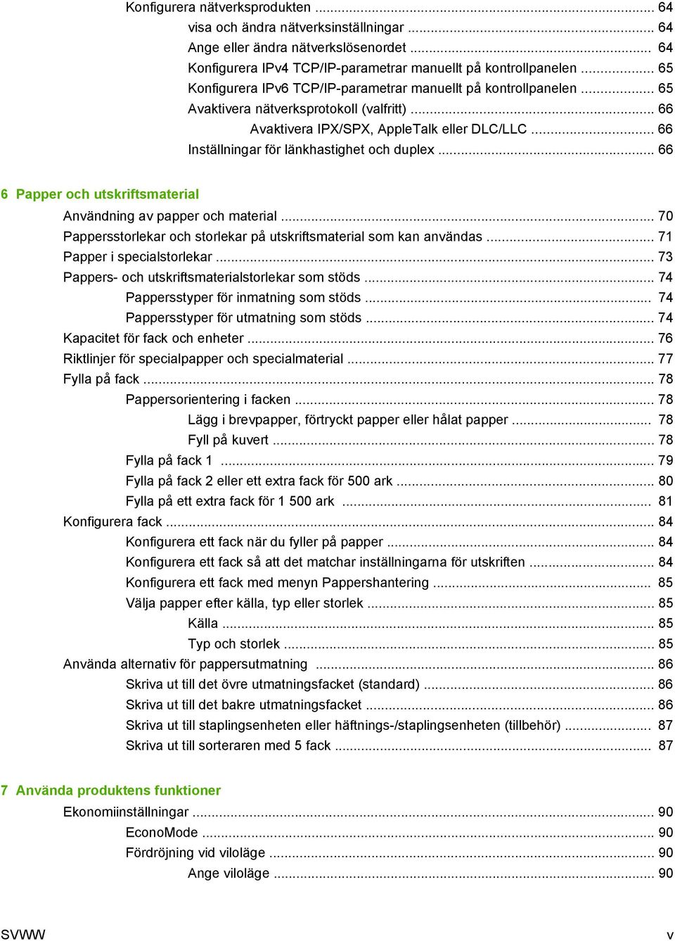 .. 66 Inställningar för länkhastighet och duplex... 66 6 Papper och utskriftsmaterial Användning av papper och material... 70 Pappersstorlekar och storlekar på utskriftsmaterial som kan användas.