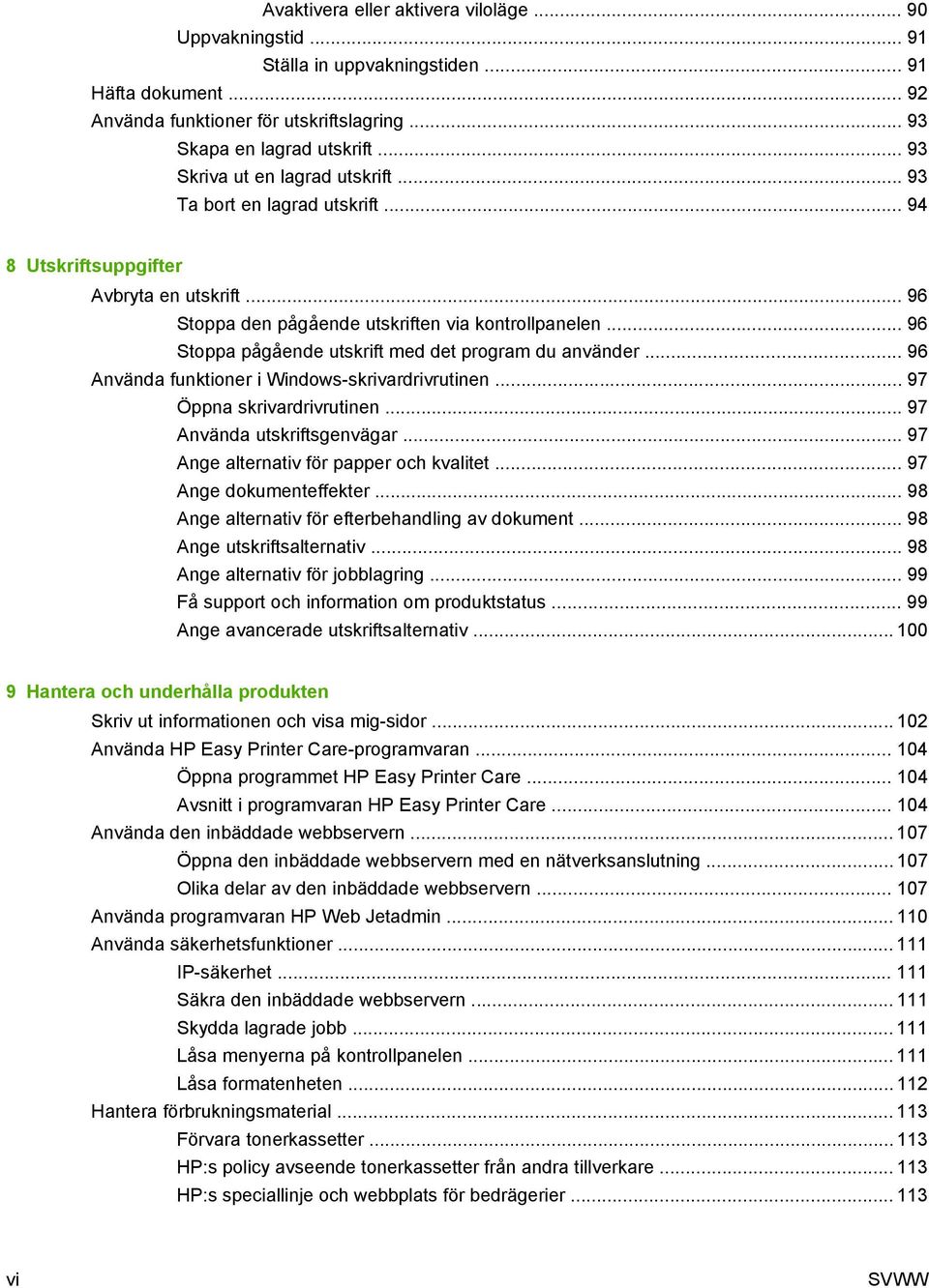 .. 96 Stoppa pågående utskrift med det program du använder... 96 Använda funktioner i Windows-skrivardrivrutinen... 97 Öppna skrivardrivrutinen... 97 Använda utskriftsgenvägar.