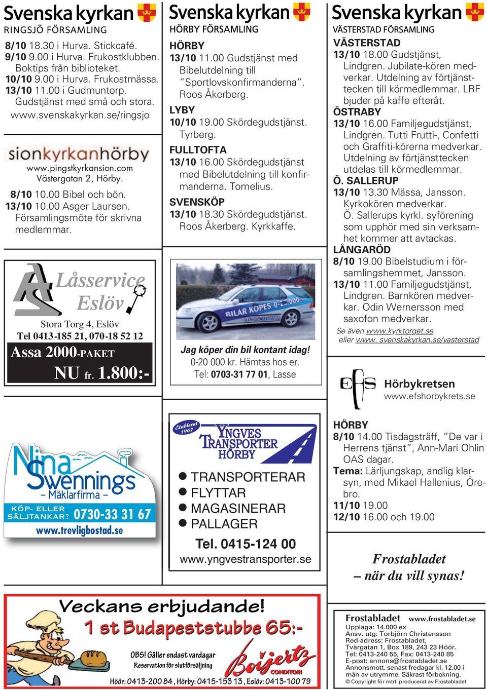 Stora Torg 4, Eslöv Tel 0413-185 21, 070-18 52 12 Assa 2000-PAKET NU fr. 1.800:- HÖRBY 13/10 11.00 Gudstjänst med Bibelutdelning till Sportlovskonfirmanderna. Roos Åkerberg. LYBY 10/10 19.