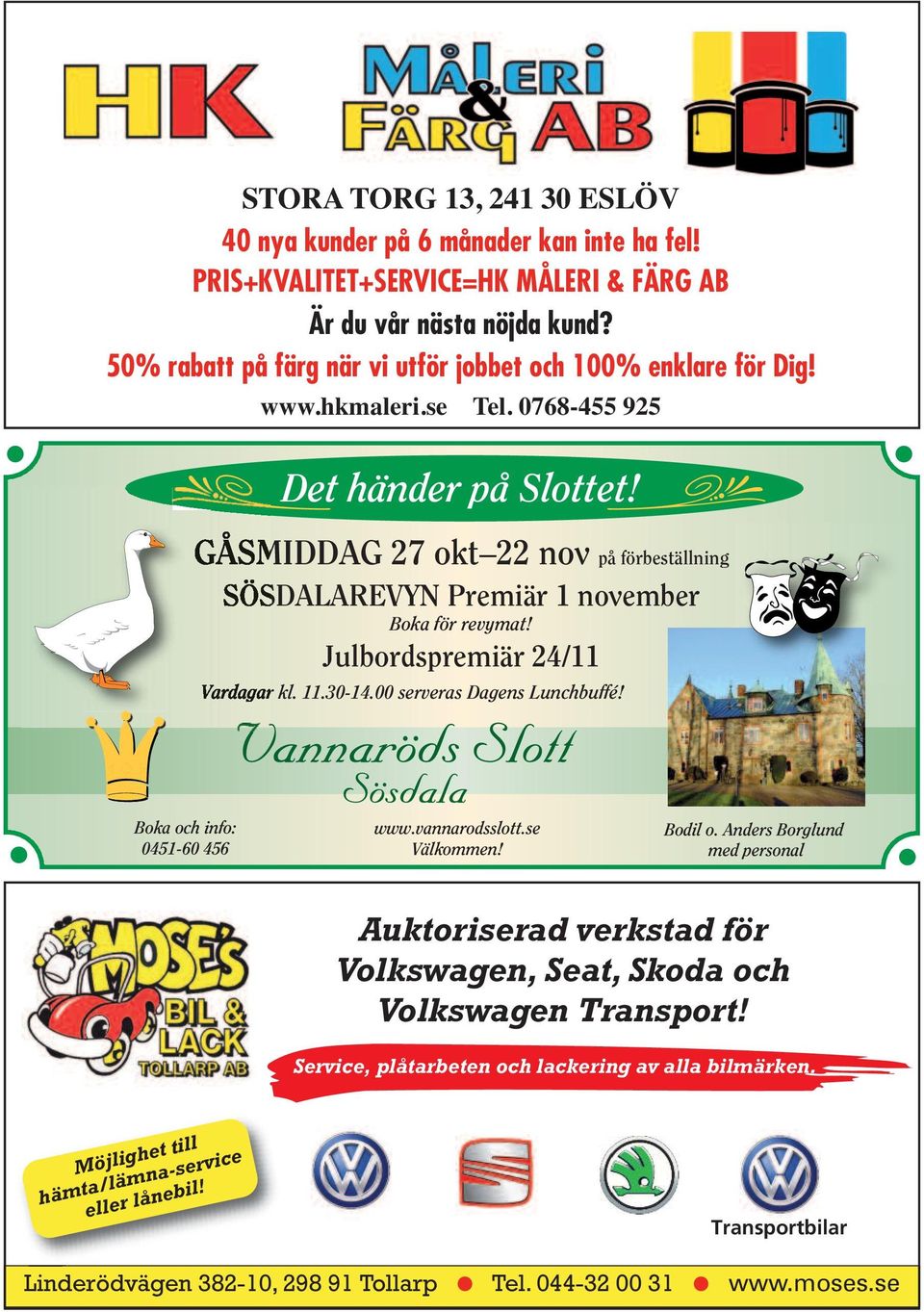 GÅSMIDDAG 27 okt 22 nov på förbeställning SÖSDALAREVYN Premiär 1 november Boka för revymat! Julbordspremiär 24/11 Vardagar kl. 11.30-14.00 serveras Dagens Lunchbuffé! Boka och info: 0451-60 456 www.