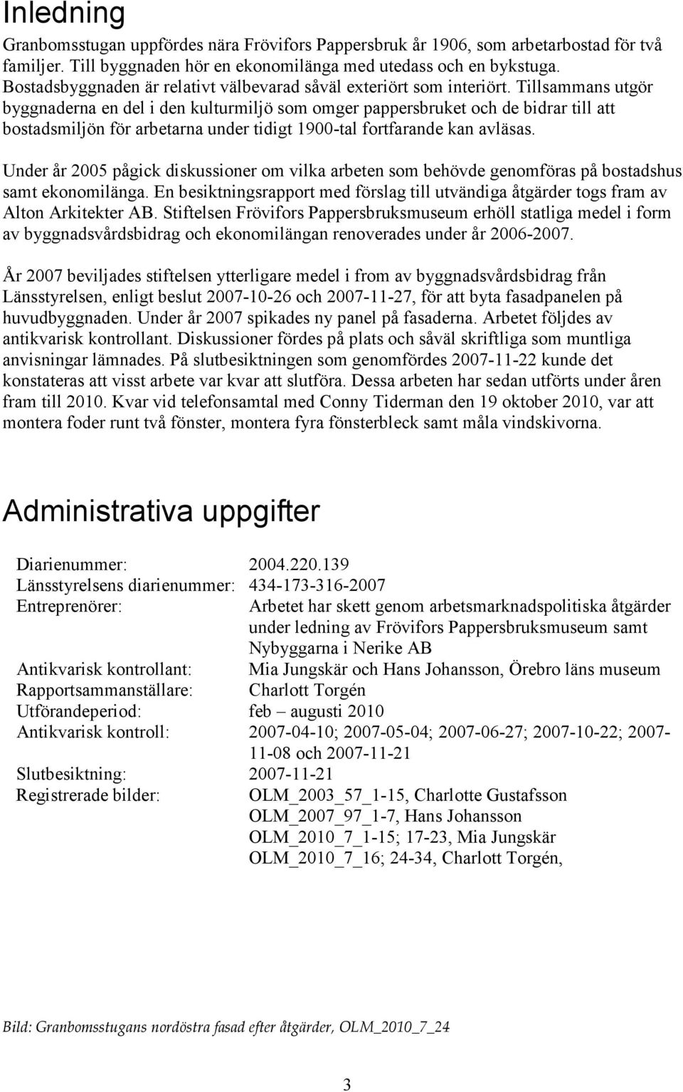 Tillsammans utgör byggnaderna en del i den kulturmiljö som omger pappersbruket och de bidrar till att bostadsmiljön för arbetarna under tidigt 1900-tal fortfarande kan avläsas.