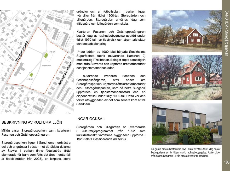 Kvarteren Fasanen och Gräshoppssångaren består idag av radhusbebyggelse uppfört under tidigt 1970-tal i en tidstypisk och stram arkitektur och bostadsplanering.