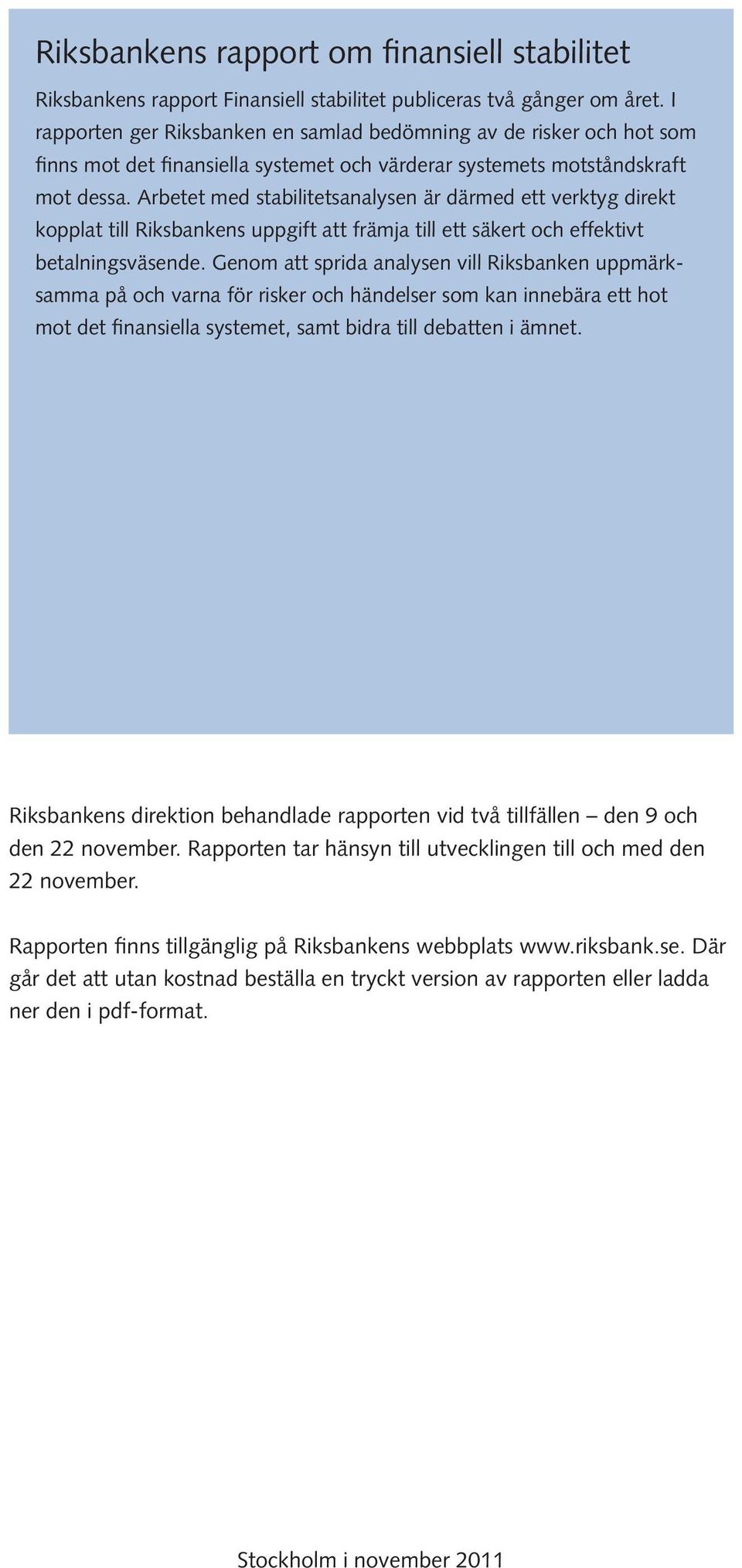 Arbetet med stabilitetsanalysen är därmed ett verktyg direkt kopplat till Riksbankens uppgift att främja till ett säkert och effektivt betalningsväsende.