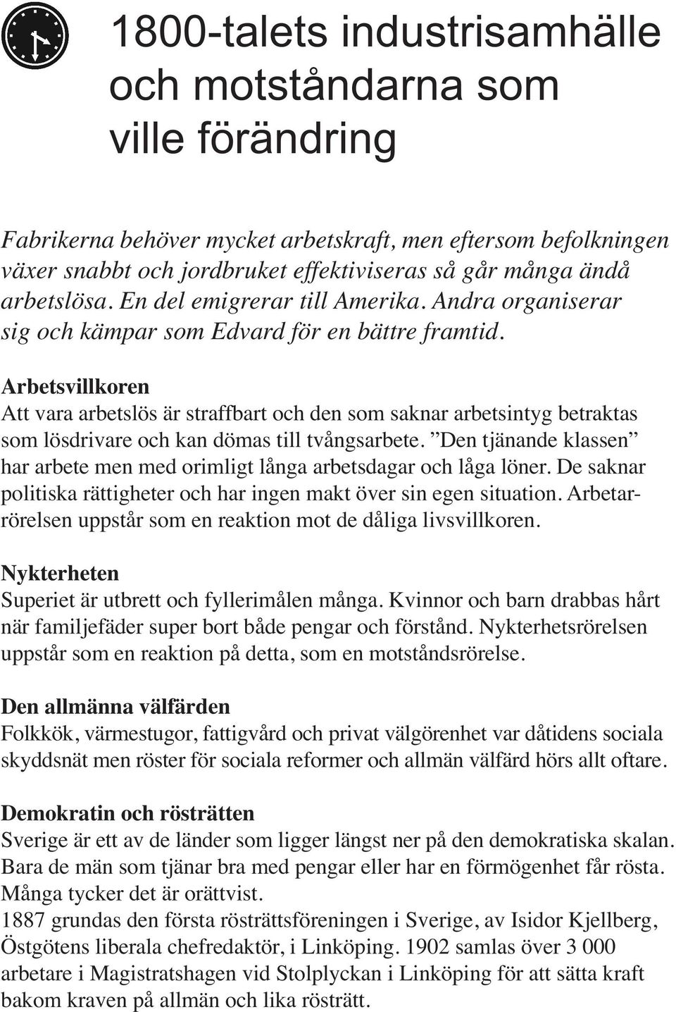 Arbetsvillkoren Att vara arbetslös är straffbart och den som saknar arbetsintyg betraktas som lösdrivare och kan dömas till tvångsarbete.