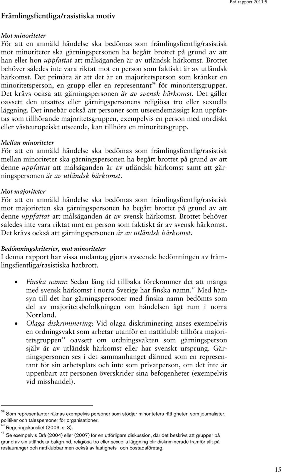 Det primära är att det är en majoritetsperson som kränker en minoritetsperson, en grupp eller en representant 39 för minoritetsgrupper. Det krävs också att gärningspersonen är av svensk härkomst.