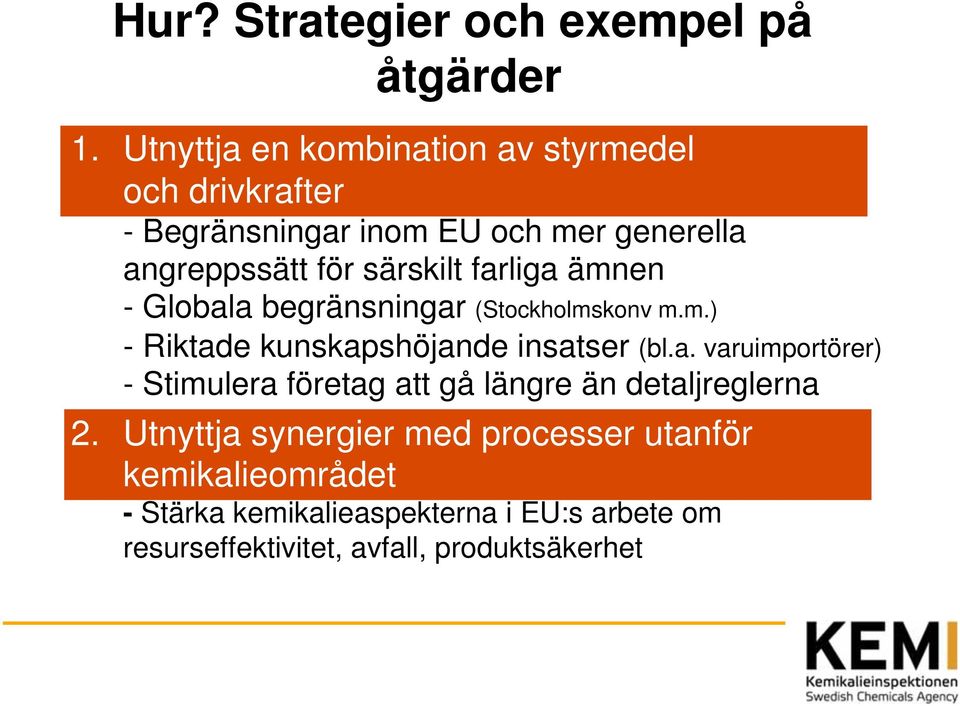 farliga ämnen - Globala begränsningar (Stockholmskonv m.m.) - Riktade kunskapshöjande insatser (bl.a. varuimportörer) - Stimulera företag att gå längre än detaljreglerna 2.