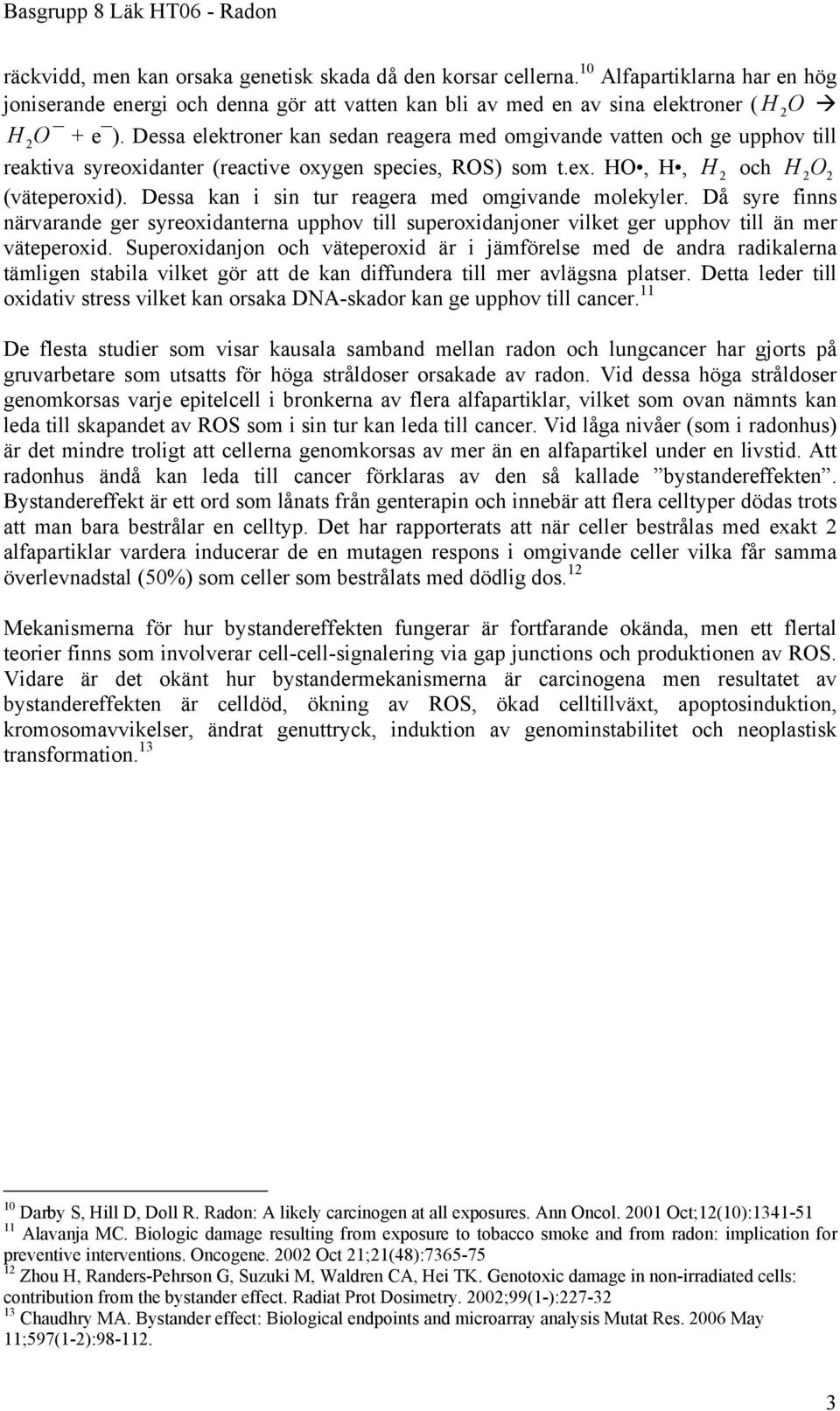 Dessa kan i sin tur reagera med omgivande molekyler. Då syre finns närvarande ger syreoxidanterna upphov till superoxidanjoner vilket ger upphov till än mer väteperoxid.