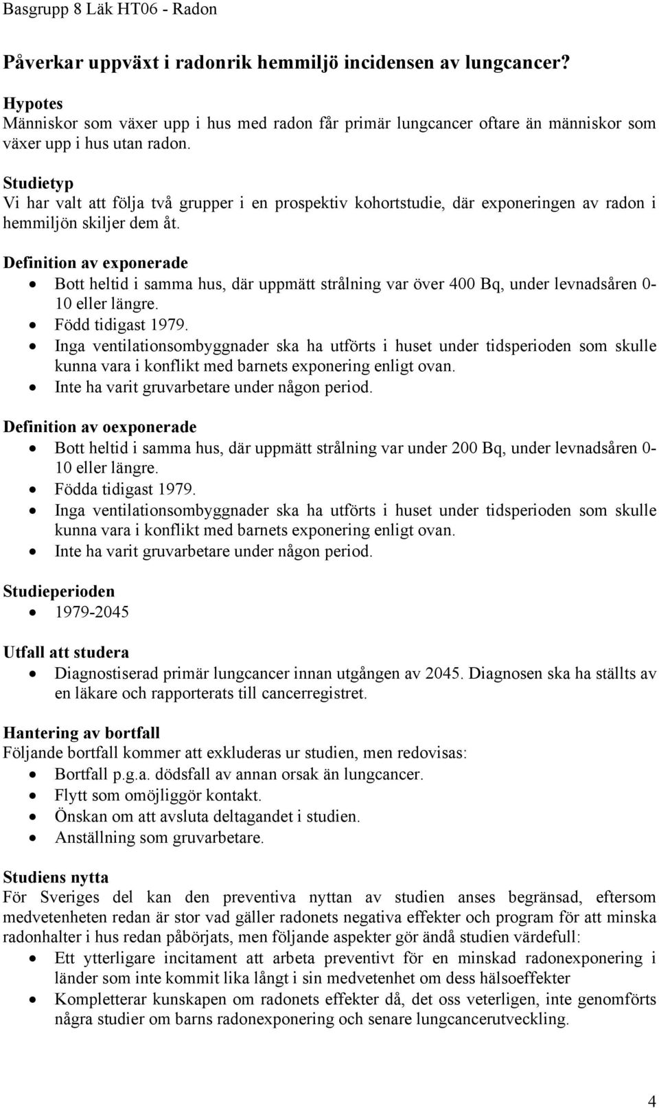 Definition av exponerade Bott heltid i samma hus, där uppmätt strålning var över 400 Bq, under levnadsåren 0-10 eller längre. Född tidigast 1979.
