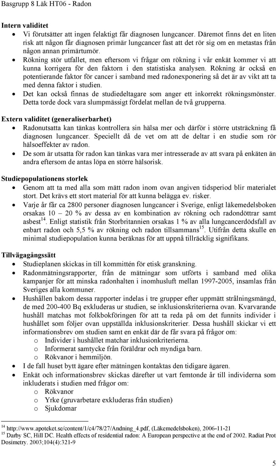 Rökning stör utfallet, men eftersom vi frågar om rökning i vår enkät kommer vi att kunna korrigera för den faktorn i den statistiska analysen.