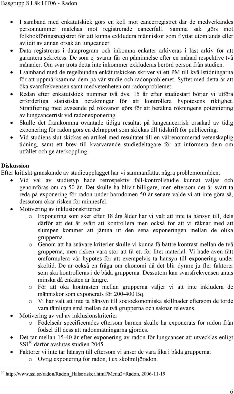 Data registreras i dataprogram och inkomna enkäter arkiveras i låst arkiv för att garantera sekretess. De som ej svarar får en påminnelse efter en månad respektive två månader.