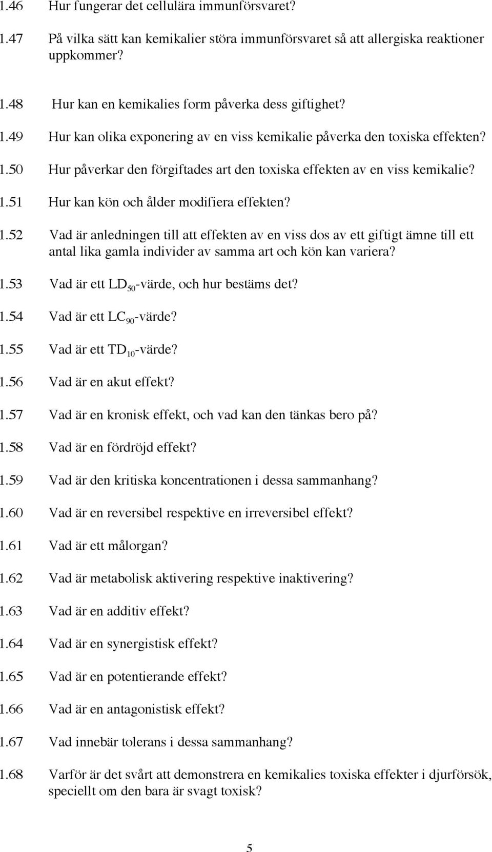 1.52 Vad är anledningen till att effekten av en viss dos av ett giftigt ämne till ett antal lika gamla individer av samma art och kön kan variera? 1.53 Vad är ett LD 50 -värde, och hur bestäms det? 1.54 Vad är ett LC 90 -värde?